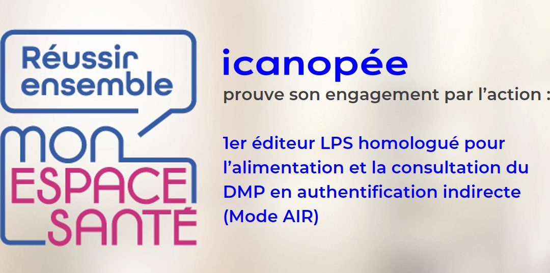 icanopée, 1er éditeur LPS homologué pour la consultation du DMP en authentification indirecte (mode AIR)